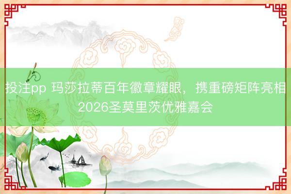 投注pp 玛莎拉蒂百年徽章耀眼，携重磅矩阵亮相2026圣莫里茨优雅嘉会