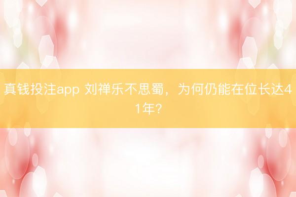真钱投注app 刘禅乐不思蜀，为何仍能在位长达41年？