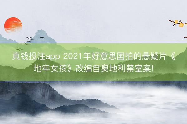 真钱投注app 2021年好意思国拍的悬疑片《地牢女孩》改编自奥地利禁室案!