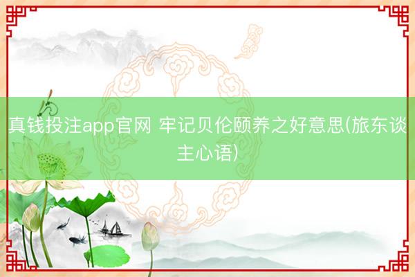 真钱投注app官网 牢记贝伦颐养之好意思(旅东谈主心语)
