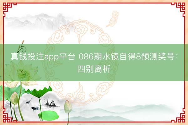 真钱投注app平台 086期水镜自得8预测奖号：四别离析
