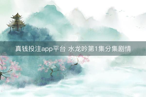 真钱投注app平台 水龙吟第1集分集剧情