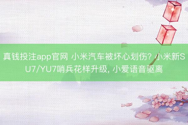 真钱投注app官网 小米汽车被坏心划伤? 小米新SU7/YU7哨兵花样升级, 小爱语音驱离