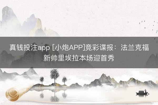 真钱投注app [小炮APP]竞彩谍报：法兰克福新帅里埃拉本场迎首秀