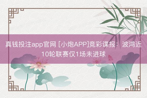 真钱投注app官网 [小炮APP]竞彩谍报：波鸿近10轮联赛仅1场未进球