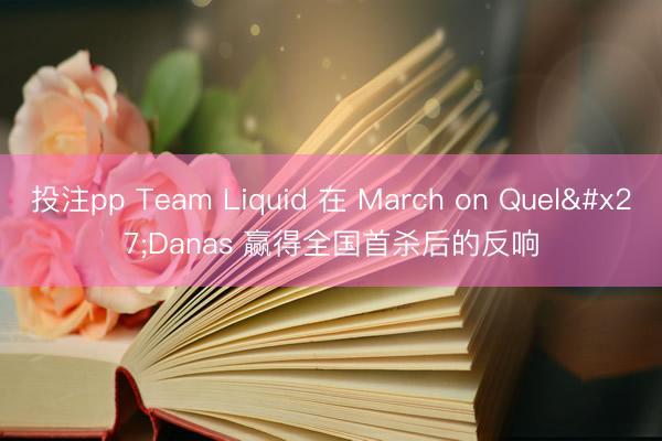 投注pp Team Liquid 在 March on Quel'Danas 赢得全国首杀后的反响