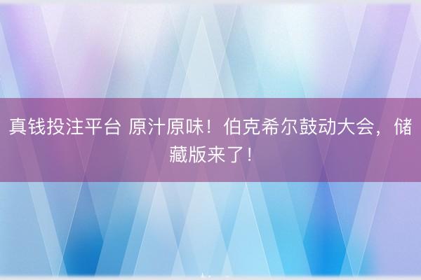 真钱投注平台 原汁原味！伯克希尔鼓动大会，储藏版来了！
